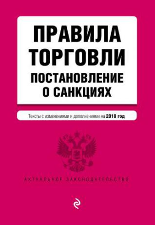 Правила торговли. Постановление о санкциях. Тексты с изменениями и дополнениями на 2018 год