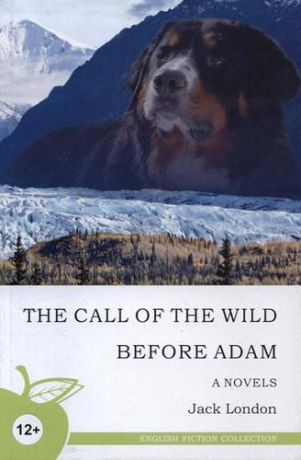 Лондон Д. Зов предков. До Адама: повести, на английском языке = The Call of the Wild. Before Adam