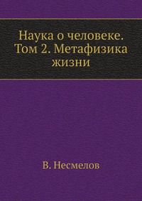 В. Несмелов Наука о человеке. Том 2. Метафизика жизни