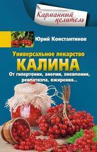 Константинов Ю. Универсальное лекарство калина. От гипертонии, анемии, пневмонии, ревматизма, ожирения…