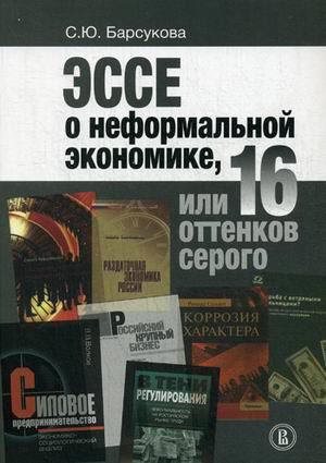 Барсукова С.Ю. Эссе о неформальной экономике, или 16 оттенков серого 2-е изд