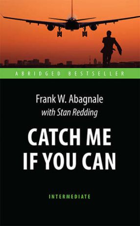 Абигнейл Ф.У. Поймай меня, если сможешь (Catch Me If You Can). Адаптированная книга для чтения на англ. языке. Int