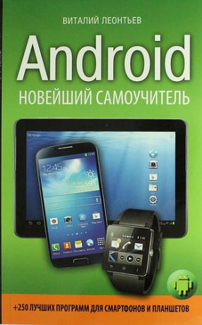 Леонтьев, Виталий Петрович Android. Новейший самоучитель + 250 лучших программ для смартфонов и планшетов