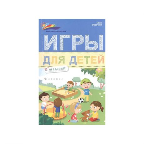ТД Феникс Книга Игры для детей от 2 до 3 лет Издание 2-е Субботина Е.