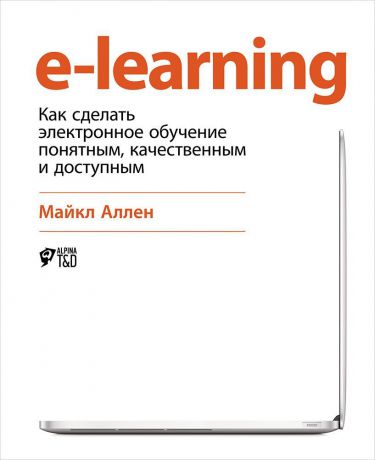 Майкл Аллен (0+) E-Learning: Как сделать электронное обучение понятным, качественным и доступным