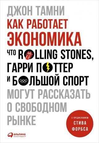 Джон Тамни (0+) Как работает экономика: Что Rolling Stones, Гарри Поттер и большой спорт могут рассказать о свободном рынке