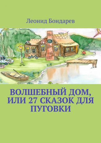 Леонид Бондарев Волшебный дом, или 27 сказок для Пуговки