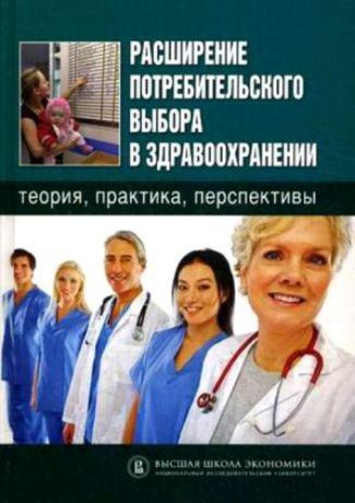 Коллектив авторов Расширение потребительского выбора в здравоохранении: теория, практика, перспективы