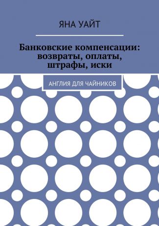 Яна Уайт Банковские компенсации: возвраты, оплаты, штрафы, иски