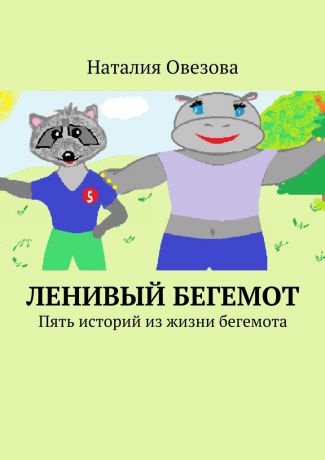 Наталия Александровна Овезова Ленивый Бегемот. Стихи для детей