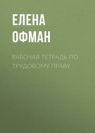 Елена Офман Рабочая тетрадь по трудовому праву