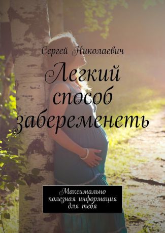 Сергей Николаевич Легкий способ забеременеть. Максимально полезная информация для тебя