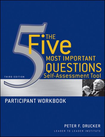 Drucker Peter F. The Five Most Important Questions Self Assessment Tool. Participant Workbook