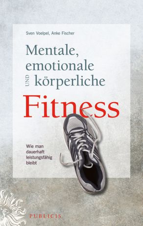 Fischer Anke Mentale, emotionale und körperliche Fitness. Wie man dauerhaft leistungsfähig bleibt