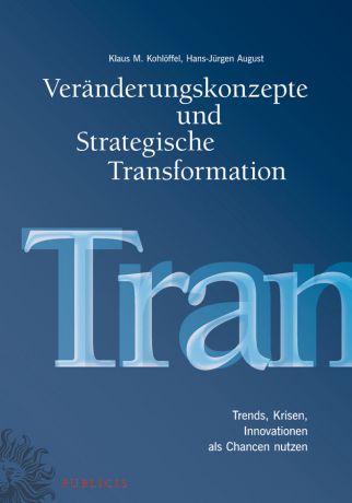 August Hans-Jürgen Veränderungskonzepte und Strategische Transformation. Trends, Krisen, Innovationen als Chancen nutzen