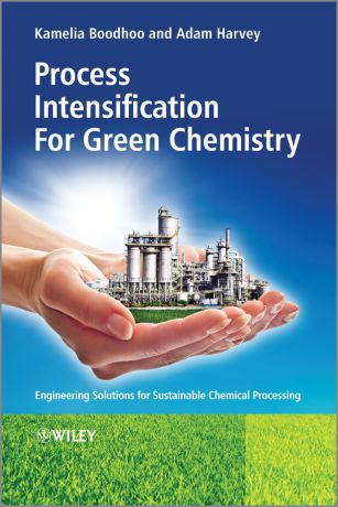 Boodhoo Kamelia Process Intensification Technologies for Green Chemistry. Engineering Solutions for Sustainable Chemical Processing
