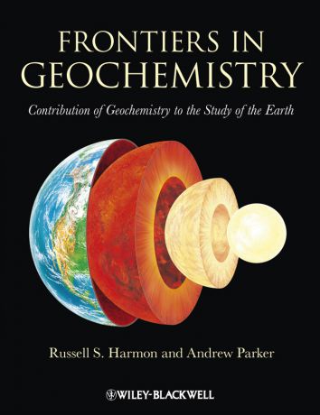 Parker Andrew Frontiers in Geochemistry. Contribution of Geochemistry to the Study of the Earth