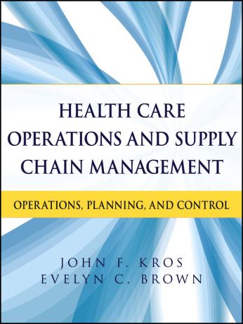 Kros John F. Health Care Operations and Supply Chain Management. Operations, Planning, and Control