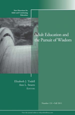 Tisdell Elizabeth J. Adult Education and the Pursuit of Wisdom. New Directions for Adult and Continuing Education, Number 131