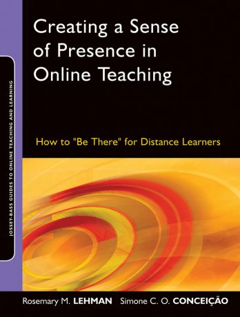 Conceição Simone C.O. Creating a Sense of Presence in Online Teaching. How to "Be There" for Distance Learners