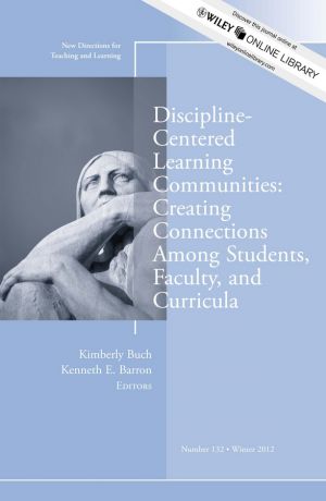 Barron Kenneth E. Discipline-Centered Learning Communities: Creating Connections Among Students, Faculty, and Curricula. New Directions for Teaching and Learning, Number 132