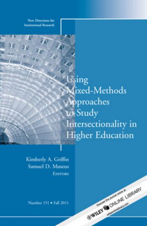 Museus Samuel D. Using Mixed Methods to Study Intersectionality in Higher Education. New Directions in Institutional Research, Number 151
