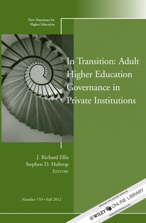 Ellis J. Richard In Transition: Adult Higher Education Governance in Private Institutions. New Directions for Higher Education, Number 159