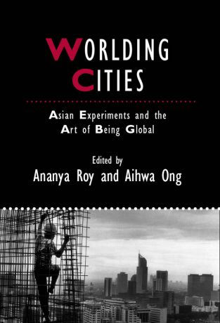 Roy Ananya Worlding Cities. Asian Experiments and the Art of Being Global