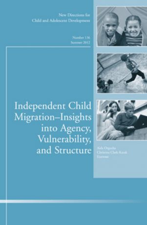 Orgocka Aida Independent Child Migrations: Insights into Agency, Vulnerability, and Structure. New Directions for Child and Adolescent Development, Number 136