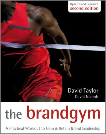 Taylor David The Brand Gym. A Practical Workout to Gain and Retain Brand Leadership