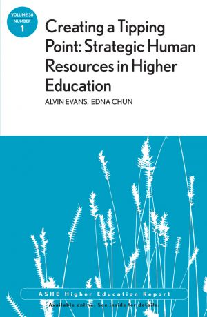Evans Alvin Creating a Tipping Point: Strategic Human Resources in Higher Education. ASHE Higher Education Report, Volume 38, Number 1