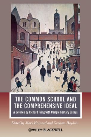 Halstead Mark The Common School and the Comprehensive Ideal. A Defence by Richard Pring with Complementary Essays
