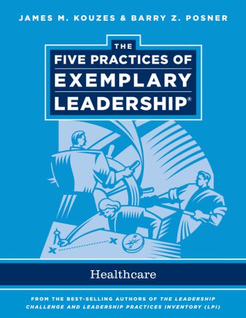 James M. Kouzes The Five Practices of Exemplary Leadership. Healthcare - General
