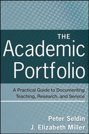 Miller J. Elizabeth The Academic Portfolio. A Practical Guide to Documenting Teaching, Research, and Service