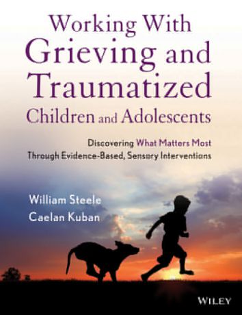 Kuban Caelan Working with Grieving and Traumatized Children and Adolescents. Discovering What Matters Most Through Evidence-Based, Sensory Interventions