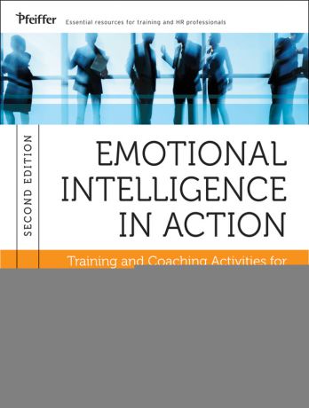 Hughes Marcia Emotional Intelligence in Action. Training and Coaching Activities for Leaders, Managers, and Teams