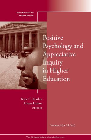 Hulme Eileen Positive Psychology and Appreciative Inquiry in Higher Education. New Directions for Student Services, Number 143