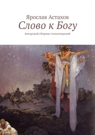 Ярослав Астахов Слово к Богу. Авторский сборник стихотворений