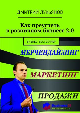 Дмитрий Лукьянов Как преуспеть в розничном бизнесе 2.0. Бизнес-бестселлер
