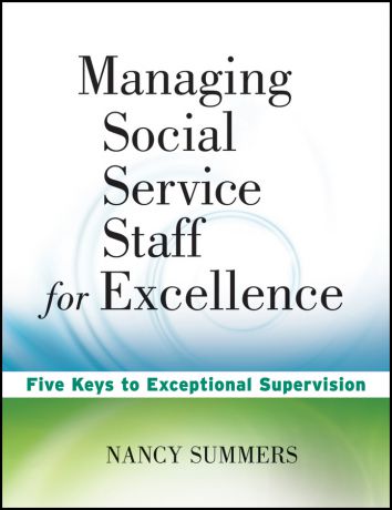 Nancy Summers Managing Social Service Staff for Excellence. Five Keys to Exceptional Supervision