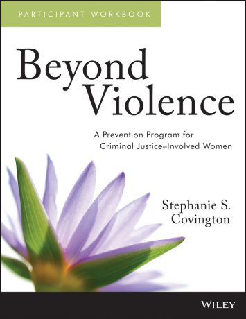 Stephanie Covington S. Beyond Violence. A Prevention Program for Criminal Justice-Involved Women Participant Workbook