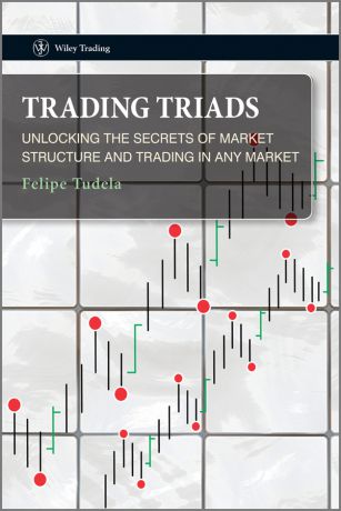 Felipe Tudela Trading Triads. Unlocking the Secrets of Market Structure and Trading in Any Market