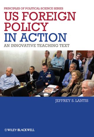 Jeffrey Lantis S. US Foreign Policy in Action. An Innovative Teaching Text