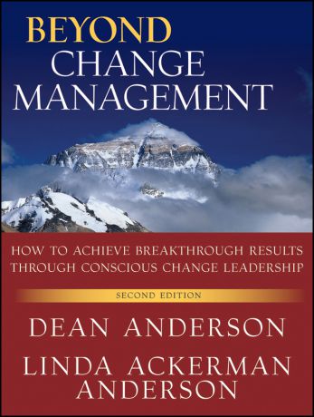 Anderson Dean Beyond Change Management. How to Achieve Breakthrough Results Through Conscious Change Leadership