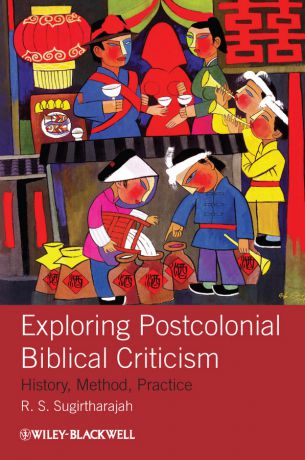 R. Sugirtharajah S. Exploring Postcolonial Biblical Criticism. History, Method, Practice