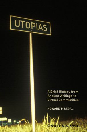 Howard Segal P. Utopias. A Brief History from Ancient Writings to Virtual Communities