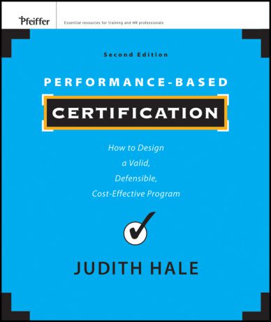 Judith Hale Performance-Based Certification. How to Design a Valid, Defensible, Cost-Effective Program