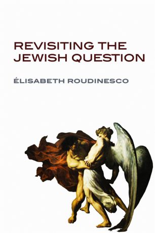 Elisabeth Roudinesco Revisiting the Jewish Question