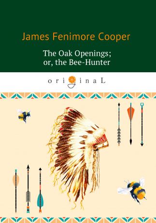 Джеймс Фенимор Купер The Oak Openings; or the Bee-Hunter