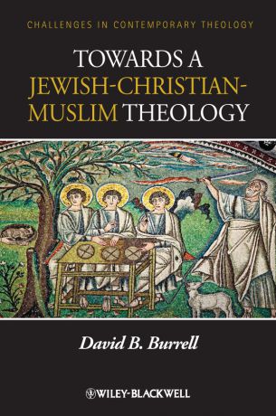 David Burrell B. Towards a Jewish-Christian-Muslim Theology